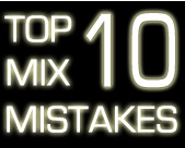 The Top !0 Mix Mistakes and how to avoid them